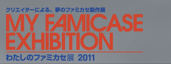 わたしのファミカセ展 2011 - My Famicase Exhibition 2011